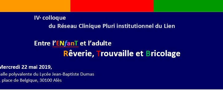 Colloque Réseau clinique – Entre l’Enfant et l’adulte Rêverie, Trouvaille et Bricolage